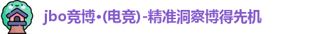jbo竞博·(电竞)-精准洞察博得先机